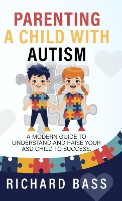 Parenting a Child with Autism: A Modern Guide to Understand and Raise your ASD Child to Success book