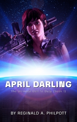 April Darling: The Ultimate Call To Duty by Reginald Philpott