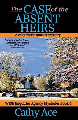 The Case of the Absent Heirs: A Wise Enquiries Agency cozy Welsh murder mystery by Cathy Ace