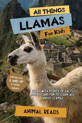 All Things Llamas For Kids: Filled With Plenty of Facts, Photos, and Fun to Learn all About Llamas book