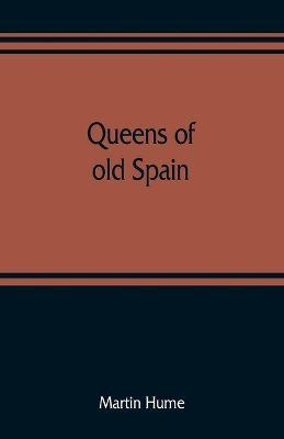 Queens of old Spain by Martin Hume