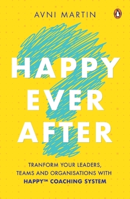 Happy Ever After: Transform Your Leaders, Teams and Organizations with HAPPY System™ book