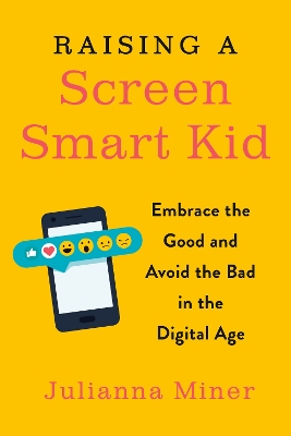Raising a Screen-Smart Kid: Embrace the Good and Avoid the Bad in the Digital Age book