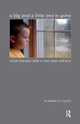 A A Big and a Little One is Gone: Crisis Therapy with a Two-year-old Boy by Elisabeth Cleve