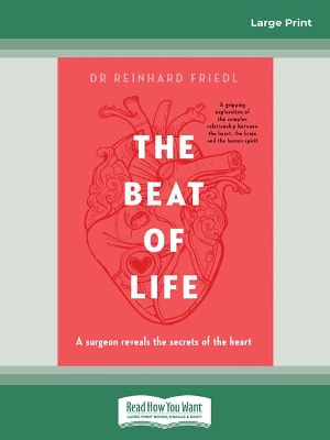 The Beat of Life: A surgeon reveals the secrets of the heart by Reinhard Friedl