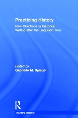 Practicing History New Directions by Gabrielle M. Spiegel