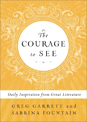 The Courage to See: Daily Inspiration from Great Literature by Greg Garrett