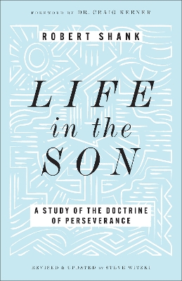 Life in the Son: A Study of the Doctrine of Perseverance by Robert Shank