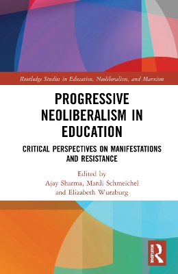 Progressive Neoliberalism in Education: Critical Perspectives on Manifestations and Resistance by Ajay Sharma