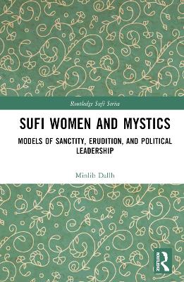 Sufi Women and Mystics: Models of Sanctity, Erudition, and Political Leadership book