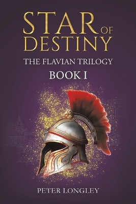 Star of Destiny: The Flavian Trilogy: Book I by Peter Longley