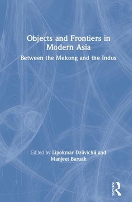Objects and Frontiers in Modern Asia: Between the Mekong and the Indus book