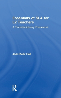 Essentials of SLA for L2 Teachers: A Transdisciplinary Framework by Joan Kelly Hall