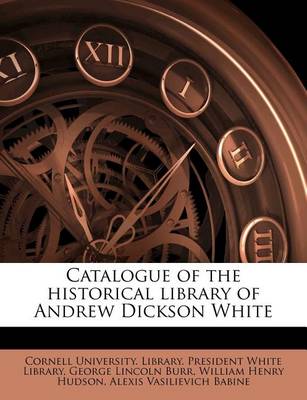 Catalogue of the Historical Library of Andrew Dickson White book