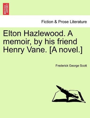 Elton Hazlewood. a Memoir, by His Friend Henry Vane. [A Novel.] book