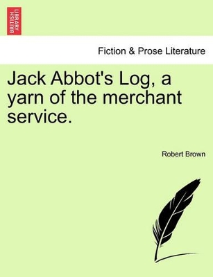 Jack Abbot's Log, a Yarn of the Merchant Service. by Dr Robert Brown