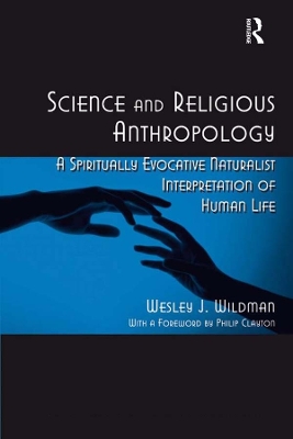 Science and Religious Anthropology: A Spiritually Evocative Naturalist Interpretation of Human Life by Wesley J. Wildman