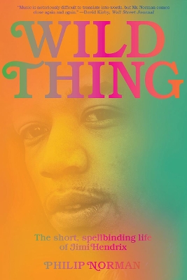 Wild Thing: The Short, Spellbinding Life of Jimi Hendrix by Philip Norman