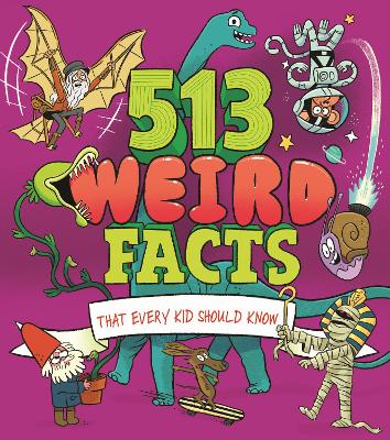 513 Weird Facts That Every Kid Should Know by Luke Seguin-Magee