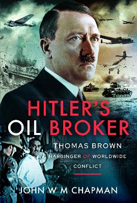 Hitler's Oil Broker: Thomas Brown, Harbinger of Worldwide Conflict book