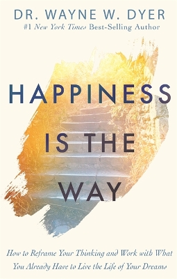 Happiness Is the Way: How to Reframe Your Thinking and Work with What You Already Have to Live the Life of Your Dreams book