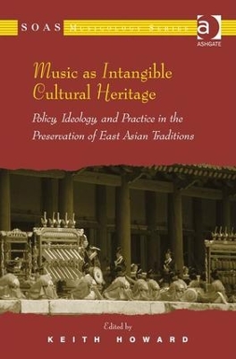 Music as Intangible Cultural Heritage: Policy, Ideology, and Practice in the Preservation of East Asian Traditions by Keith Howard