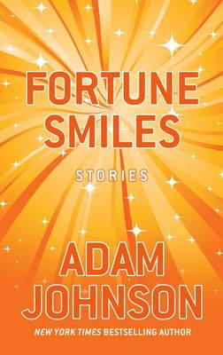 Fortune Smiles: Stories by Adam Johnson