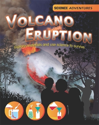 Science Adventures: Volcano Eruption! - Explore materials and use science to survive by Louise Spilsbury