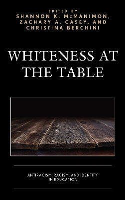 Whiteness at the Table: Antiracism, Racism, and Identity in Education by Shannon K. McManimon