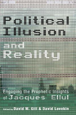 Political Illusion and Reality: Engaging the Prophetic Insights of Jacques Ellul book