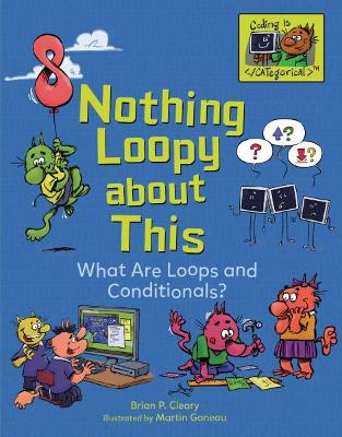 Nothing Loopy about This: What Are Loops and Conditionals? by Brian P. Cleary