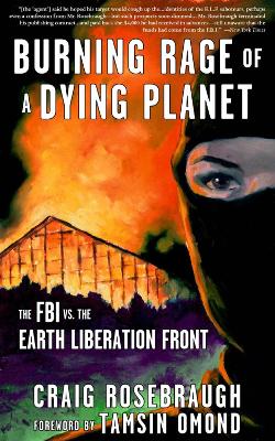 Burning Rage of a Dying Planet: The FBI vs. the Earth Liberation Front by Craig Rosebraugh