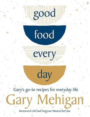 Good Food Every Day: Gary's go-to recipes for everyday life book