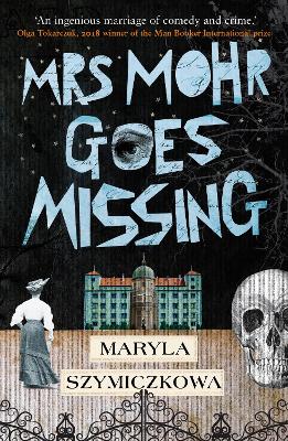 Mrs Mohr Goes Missing: 'An ingenious marriage of comedy and crime.' Olga Tokarczuk, 2018 winner of the Nobel Prize in Literature by Maryla Szymiczkowa