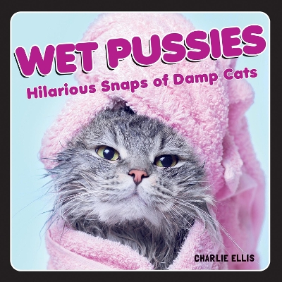 Wet Pussies: Hilarious Snaps of Damp Cats book