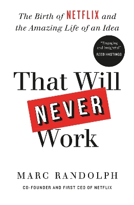 That Will Never Work: The Birth of Netflix by the first CEO and co-founder Marc Randolph by Marc Randolph