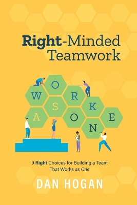 Right-Minded Teamwork: 9 Right Choices for Building a Team That Works as One book