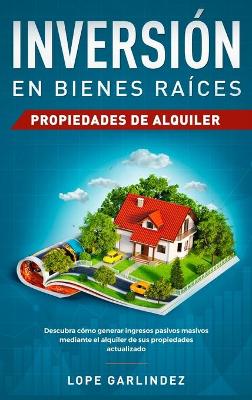 Inversión en bienes raíces: propiedades de alquiler: Descubra como generar ingresos pasivos masivos mediante el alquiler de sus propiedades actualizado book