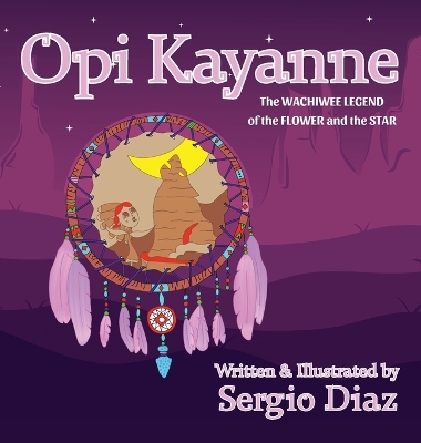 Opi Kayanne: The Wachiwee Legend of the Flower and the Star by Sergio Diaz