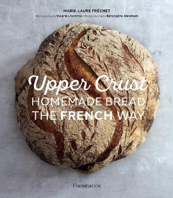 Upper Crust: Homemade Bread the French Way: Recipes and Techniques book