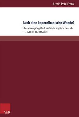 Auch eine kopernikanische Wende?: Ãbersetzungsbegriffe franzÃ¶sisch, englisch, deutsch â 1740er bis 1830er Jahre book