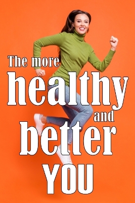 The More Healthy and Better You: The Most Recent Book on Health and Lifestyle How to Improve Your Physical and Mental Health book