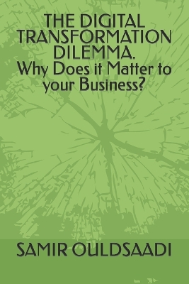 THE DIGITAL TRANSFORMATION DILEMMA. Why Does it Matter to your Business? book