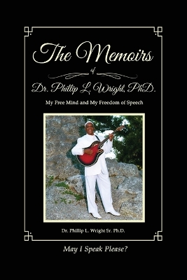 The Memoirs of Dr. Phillip L. Wright PhD: My Free Mind and My Freedom of Speech book