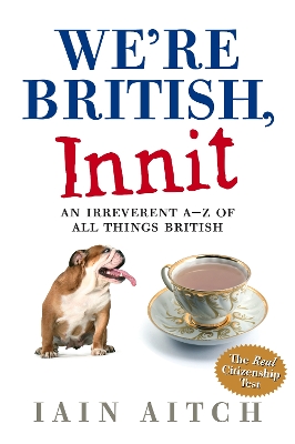 We’re British, Innit: An Irreverent A to Z of All Things British by Iain Aitch