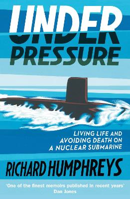 Under Pressure: Living Life and Avoiding Death on a Nuclear Submarine by Richard Humphreys