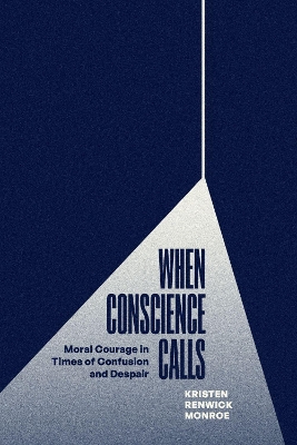 When Conscience Calls: Moral Courage in Times of Confusion and Despair by Kristen Renwick Monroe