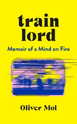 Train Lord: The Astonishing True Story of One Man's Journey to Getting His Life Back On Track book