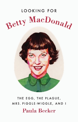 Looking for Betty MacDonald: The Egg, the Plague, Mrs. Piggle-Wiggle, and I book