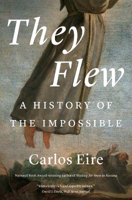 They Flew: A History of the Impossible by Carlos M. N. Eire